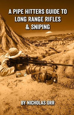 A Pipe Hitters Guide to Long Range Rifles & Sniping Paperback Independently Published
