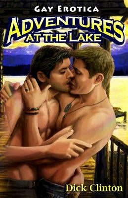 Adventures at the Lake: Gay Erotica by Clinton, Dick