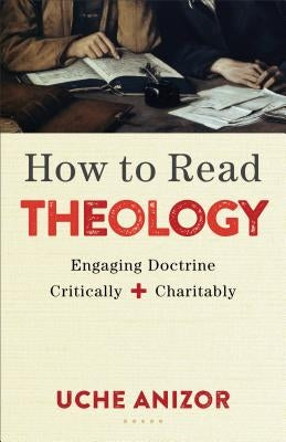 How to Read Theology: Engaging Doctrine Critically and Charitably Paperback Baker Academic