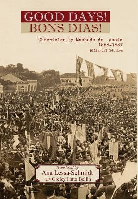 Good Days!: The Bons Dias! Chronicles of Machado de Assis (1888-1889) by de Assis, Machado