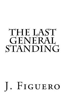 The Last General Standing by Figuero, J.