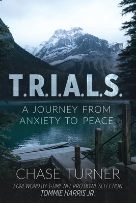 T.R.I.A.L.S.: A Journey From Anxiety to Peace by Turner, Chase
