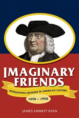Imaginary Friends: Representing Quakers in American Culture, 1650a 1950 Paperback University of Wisconsin Press