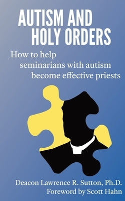 Autism and Holy Orders: How to Help Seminarians with Autism Become Effective Priests Paperback Lambing Press (Lambingpress.Com)