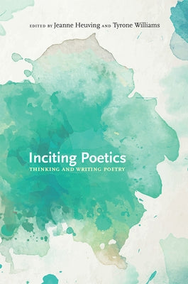 Inciting Poetics: Thinking and Writing Poetry by Heuving, Jeanne