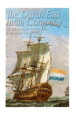The Dutch East India Company: The History of the World's First Multinational Corporation Paperback Createspace Independent Publishing Platform