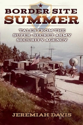 Border Site Summer: Tales from the Super-Secret Army Security Agency Paperback Independently Published