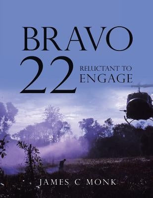 Bravo 22: Reluctant to Engage by Monk, James C.