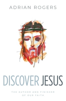 Discover Jesus: The Author and Finisher of Our Faith by Rogers, Adrian