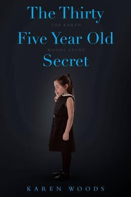 The Thirty Five Year Old Secret: The Karen Woods Story by Woods, Karen