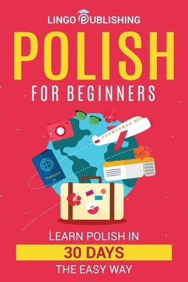 Polish for Beginners: Learn Polish in 30 Days the Easy Way by Matejek, Linda
