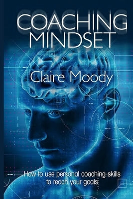Coaching Mindset: How to use personal coaching skills to reach your goals Paperback Independently Published