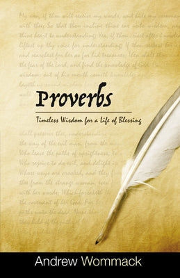 Proverbs: Timeless Wisdom for a Life of Blessing by Wommack, Andrew