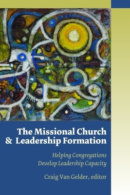 The Missional Church and Leadership Formation: Helping Congregations Develop Leadership Capacity Paperback William B. Eerdmans Publishing Company