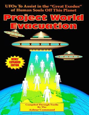 Project World Evacuation: UFOs To Assist In The "Great Exodus" Of Human Souls Off This Planet by Tuella, Compiled Through