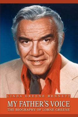 My Father's Voice: The Biography of Lorne Greene by Bennett, Linda Greene