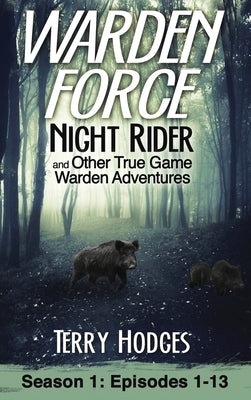 Warden Force: Night Rider and Other True Game Warden Adventures: Episodes 1-13 by Hodges, Terry