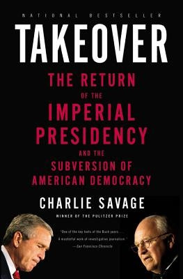 Takeover: The Return of the Imperial Presidency and the Subversion of American Democracy Paperback Back Bay Books