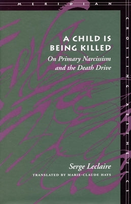 A Child Is Being Killed: On Primary Narcissism and the Death Drive by LeClaire, Serge