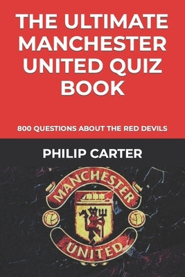 The Ultimate Manchester United Quiz Book: 800 Questions About The Red Devils Paperback Independently Published
