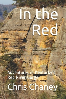 In the Red: Adventures in Kentucky's Red River Gorge Paperback Independently Published