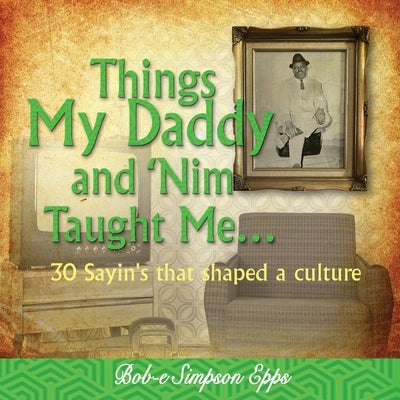 Things My Daddy and Nim Taught Me by Epps, Bob-E Simpson