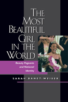The Most Beautiful Girl in the World: Beauty Pageants and National Identity Paperback University of California Press