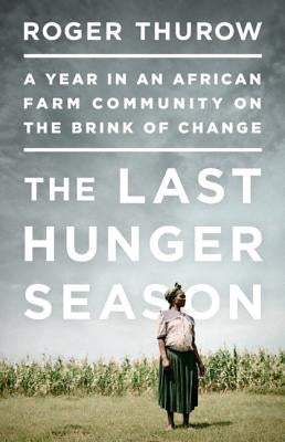 The Last Hunger Season: A Year in an African Farm Community on the Brink of Change by Thurow, Roger