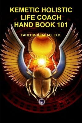 Kemetic Holistic Life Coach Hand Book 101 by Judah-El D. D., Faheem