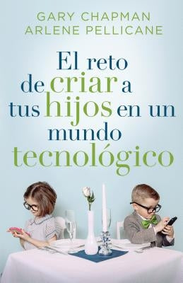 El Reto de Criar a Tus Hijos En Un Mundo Tecnológico by Chapman, Gary