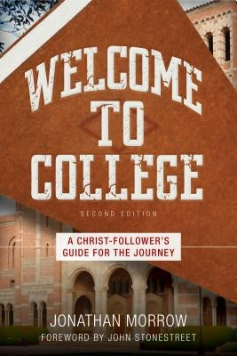 Welcome to College: A Christ-Follower's Guide for the Journey by Morrow, Jonathan