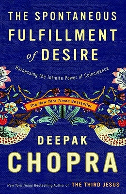 The Spontaneous Fulfillment of Desire: Harnessing the Infinite Power of Coincidence by Chopra, Deepak