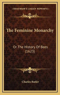 The Feminine Monarchy: Or The History Of Bees (1623) by Butler, Charles