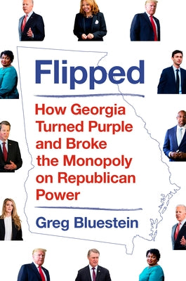 Flipped: How Georgia Turned Purple and Broke the Monopoly on Republican Power by Bluestein, Greg