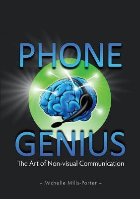 Phone Genius: The art of non-visual communication by Mills-Porter, Michelle