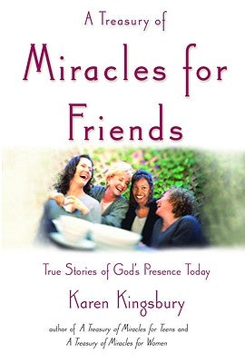 A Treasury of Miracles for Friends: True Stories of Gods Presence Today by Kingsbury, Karen
