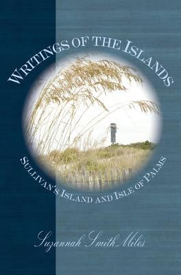 Writings of the Islands: Sullivan's Island and Isle of Palms by Miles, Suzannah Smith