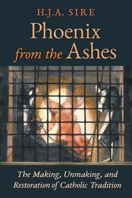 Phoenix from the Ashes: The Making, Unmaking, and Restoration of Catholic Tradition Paperback Angelico Press