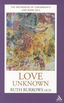 Love Unknown: The Archbishop of Canterbury's Lent Book 2012 Paperback Bloomsbury Publishing PLC