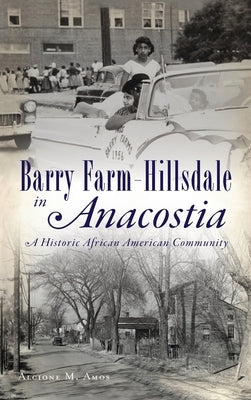 Barry Farm-Hillsdale in Anacostia: A Historic African American Community by Amos, Alcione M.