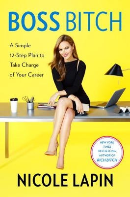 Boss Bitch: A Simple 12-Step Plan to Take Charge of Your Career by Lapin, Nicole