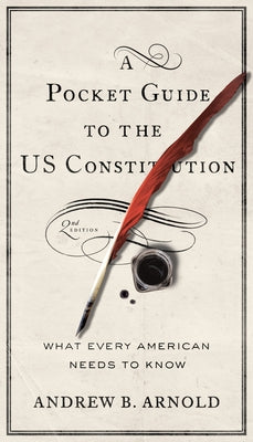 A Pocket Guide to the US Constitution: What Every American Needs to Know, Second Edition by Arnold, Andrew B.