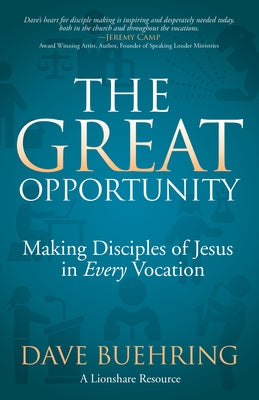 The Great Opportunity: Making Disciples of Jesus in Every Vocation Paperback Morgan James Faith