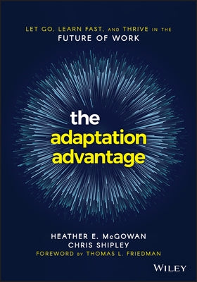 The Adaptation Advantage: Let Go, Learn Fast, and Thrive in the Future of Work by McGowan, Heather E.