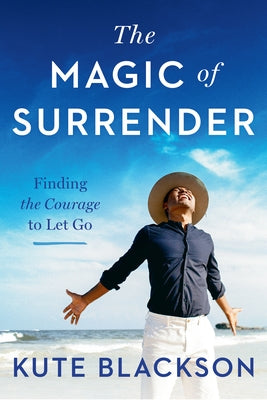 The Magic of Surrender: Finding the Courage to Let Go by Blackson, Kute