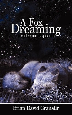A Fox Dreaming: A Collection of Poems by Granatir, Brian David