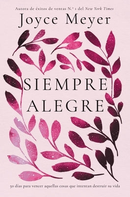 Siempre Alegre: 50 Días Para Vencer Aquellas Cosas Que Intentan Destruir Su Vida by Meyer, Joyce