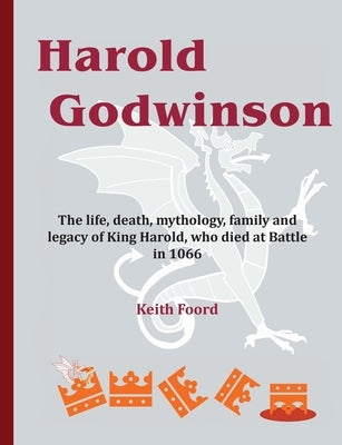 Harold Godwinson: The life, death, mythology, family, and legacy of King Harold, who died at Battle in 1066 Paperback Battle and District Historical Society