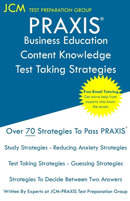 PRAXIS Business Education Content Knowledge Test Taking Strategies: PRAXIS 5101 - Free Online Tutoring - New 2020 Edition - The latest strategies to p by Test Preparation Group, Jcm-Praxis