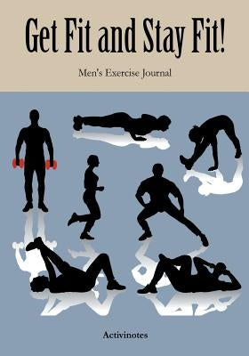 Get Fit and Stay Fit! Men's Exercise Journal by Activinotes